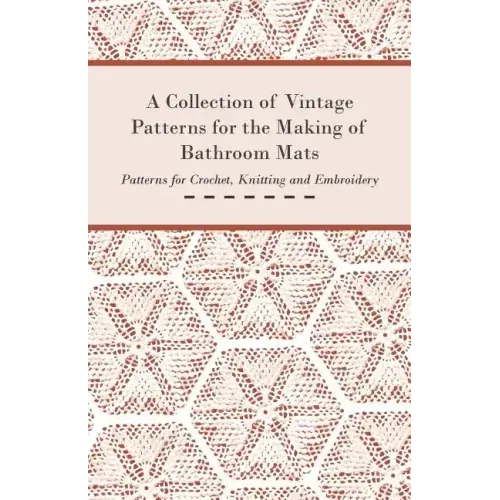 A Collection of Vintage Patterns for the Making of Bathroom Mats - Patterns for Crochet, Knitting and Embroidery