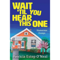 Wait 'Til You Hear This One: Humorous Essays