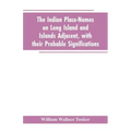 The Indian place-names on Long Island and Islands adjacent, with their probable significations