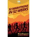 52 Marathons in 52 Weeks: How to Run a Marathon Every Week for a Year