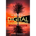 The A to Z of Digital Photography: Learn How to Take Amazing Photos