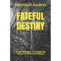Fateful Destiny: An Epic Struggle to Change the Course of American History