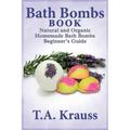 Bath Bombs Book: Natural and Organic Homemade Bath Bombs Beginner's Guide