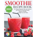 "Smoothie Recipe Book 2024: : The Ultimate Beginner's Guide and Cookbook with Pictures for Mastering Healthy, Delicious Smoothies for Weight Loss and