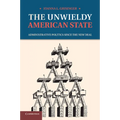 The Unwieldy American State: Administrative Politics Since the New Deal