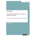 Female Representation in the Politics of Papua New Guinea: What is women's status in Politics as citizens of Papua New Guinea?