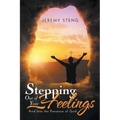 Stepping out of Your Feelings: And into the Presence of God