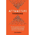 Attractive Thinking: The five questions that drive successful brand strategy and how to answer them
