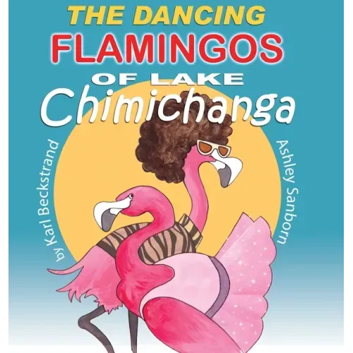 The Dancing Flamingos of Lake Chimichanga: Silly Birds