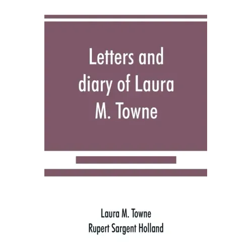 Letters and diary of Laura M. Towne: Written from the Sea Island of South Carolina 1862-1884