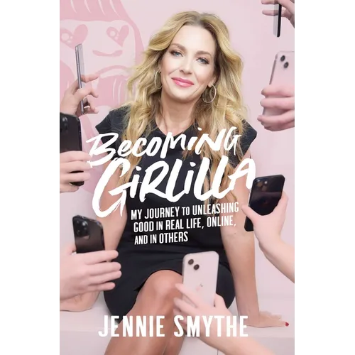 Becoming Girlilla: My Journey to Unleashing Good--In Real Life, Online, and in Others