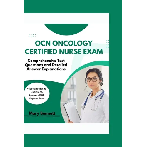 Ocn Oncology Certified Nurse Exam: Comprehensive Test Questions and Detailed Answer Explanations (+Scenario-Based Questions, Answers With Explanations
