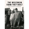 The Wisconsin Farm They Built: Tales of Family & Fortitude