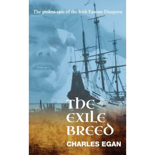 The Exile Breed: The Pitiless Epic of the Irish Famine Diaspora