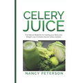 Celery Juice: The Natural Medicine for Healing Your Body and Weight Loss (Contains Secret Celery Recipes)