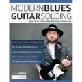 Modern Blues Guitar Soloing: Master The Art of Modern Blues-Rock Guitar in 100 Killer Licks