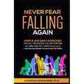 Never Fear Falling Again: Simple and Easy Exercises for Fall Prevention You Can Perform at Home and Feel Safer in 28 Days - with Exclusive Reade