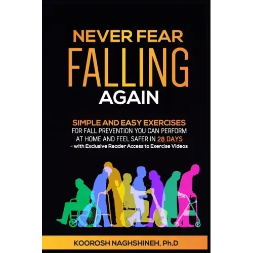 Never Fear Falling Again: Simple and Easy Exercises for Fall Prevention You Can Perform at Home and Feel Safer in 28 Days - with Exclusive Reade