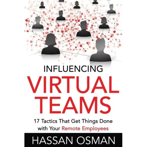 Influencing Virtual Teams: 17 Tactics That Get Things Done with Your Remote Employees