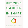 Get Your Career in Shape: A Five-Step Guide to Achieve the Success You Need, Want, and Deserve