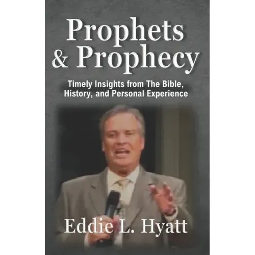 Prophets and Prophecy: Timely Insights from the Bible, History, and My Experience
