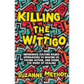 Killing the Wittigo: Indigenous Culture-Based Approaches to Waking Up, Taking Action, and Doing the Work of Healing