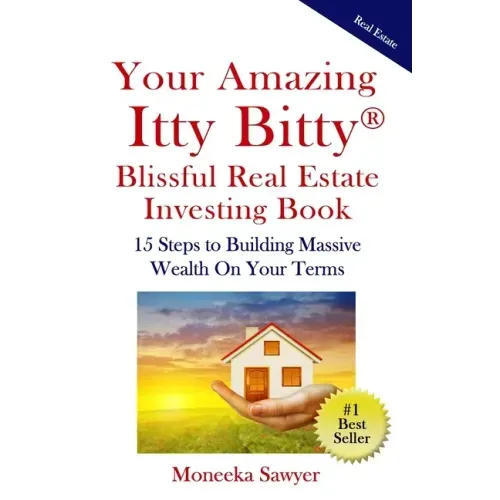 Your Amazing Itty Bitty Blissful Real Estate Investing Book: 15 Steps to Building Massive Wealth On Your Terms