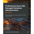 Professional Azure SQL Managed Database Administration - Third Edition: Efficiently manage and modernize data in the cloud using Azure SQL
