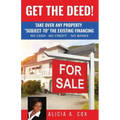 Get the Deed! Subject-To the Existing Financing: How to Get Rich Buying and Selling Houses... No Cash, No Credit, No Banks, No Kidding