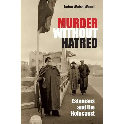 Murder Without Hatred: Estonians and the Holocaust