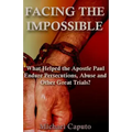 Facing the Impossible: What Helped the Apostle Paul Endure Persecutions, Abuse and Other Great Trials