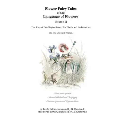 Flower Fairy Tales of the Language of Flowers: The Story of Two Shepherdesses, The Blonde and the Brunette: and of a Queen of France.
