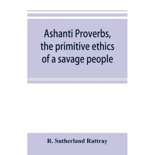 Ashanti proverbs, the primitive ethics of a savage people