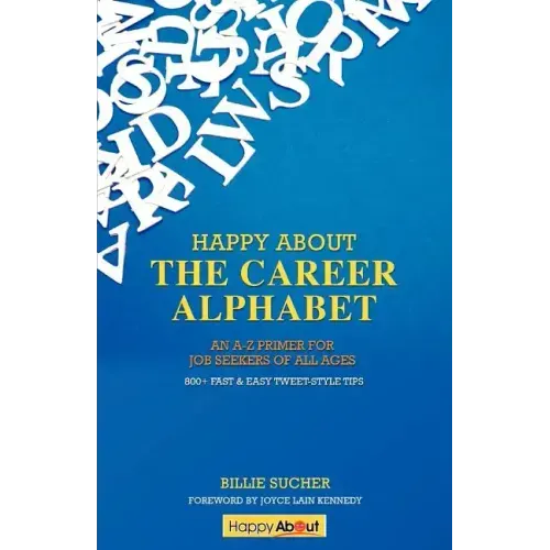 Happy About The Career Alphabet: An A-Z Primer for Job Seekers of All Ages *800+ Fast & Easy Tweet-Style Tips*