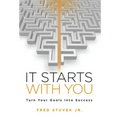 It Starts With You: Turn Your Goals Into Success