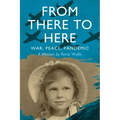 From There to Here: War, Peace, Pandemic - A Memoir