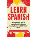 Learn Spanish: A Comprehensive Guide to Learning Spanish for Beginners, Including Grammar and 2500 Popular Phrases