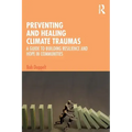 Preventing and Healing Climate Traumas: A Guide to Building Resilience and Hope in Communities