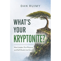 What's Your Kryptonite?: How Leaders Turn Pressure and Self-Doubt into Growth