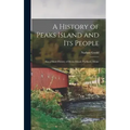 A History of Peaks Island and its People: Also a Short History of House Island, Portland, Maine