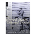 The United States Colored Troops: The History and Legacy of the Black Soldiers Who Fought in the American Civil War