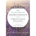 The Essential Guide to Aromatherapy and Vibrational Healing