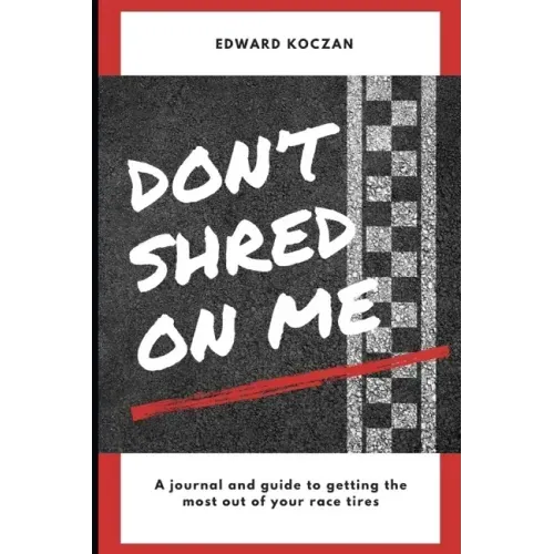 Don't Shred On Me: The practical reference guide on getting the most out of your Race Tires