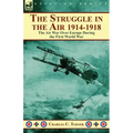 The Struggle in the Air 1914-1918: the Air War Over Europe During the First World War