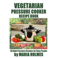 Vegetarian Pressure Cooker Recipe Book: 50 High Pressure Recipes for Busy People