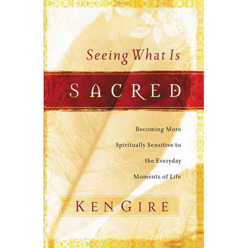 Seeing What Is Sacred: Becoming More Spiritually Sensitive to the Everyday Moments of Life