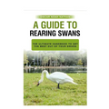 A Guide to Rearing Swans: The ultimote handbook to get the best out of your Swans