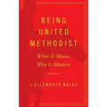 Being United Methodist: What It Means, Why It Matters