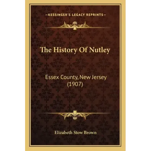 The History Of Nutley: Essex County, New Jersey (1907)