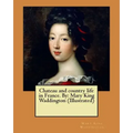 Chateau and country life in France. By: Mary King Waddington (Illustrated)